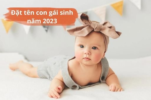 Đặt Tên Con Gái Năm 2023 Hay Giúp Bố Mẹ Thành Công, May Mắn