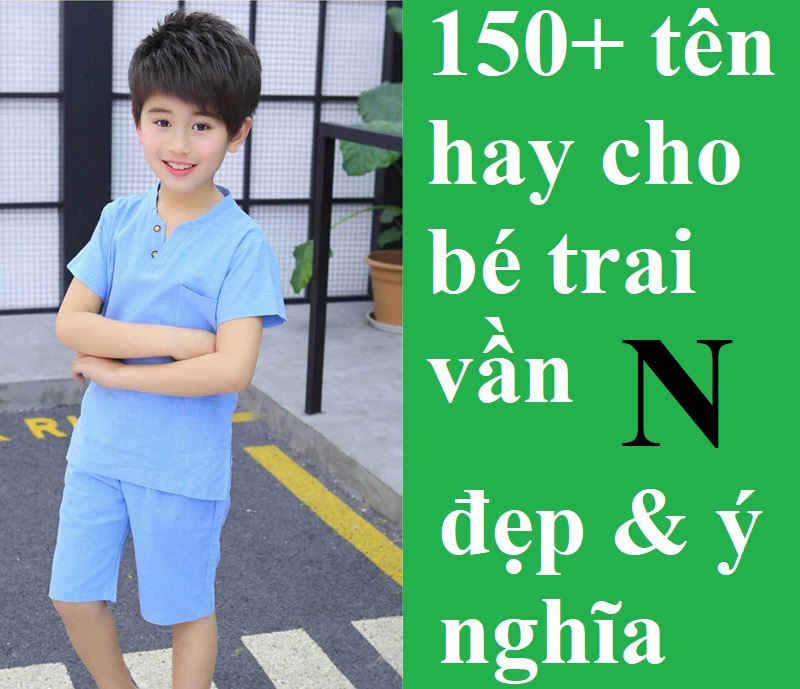 List 101+ Tên Con Trai Bắt Đầu Bằng Chữ N Đẹp Và Ý Nghĩa Nhất