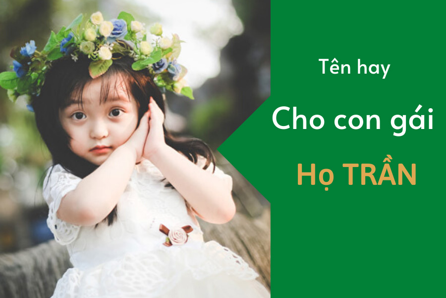 Đặt Tên Con Gái Họ Trần Năm 2023 Cực Hay, Cực Hot Bố Mẹ Không Thể Bỏ Lỡ