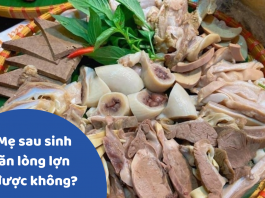 Mẹ sau sinh ăn lòng lợn được không? Cần lưu ý những gì?