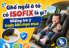 Ghế ngồi ô tô có ISOFIX là gì? Những lưu ý trước khi chọn mua ghe-co-isofix-la-gi-1