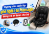 Hướng dẫn cách lắp ghế ngồi ô tô Mamago đúng và an toàn cho bé cach-lap-ghe-mamago-1